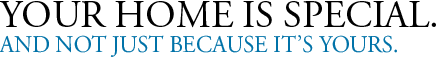 Your home is special. And not just because it's yours.
